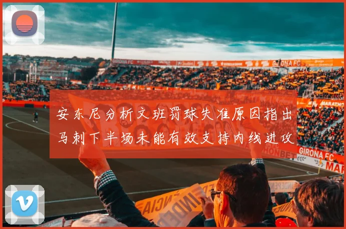 安东尼分析文班罚球失准原因指出马刺下半场未能有效支持内线进攻