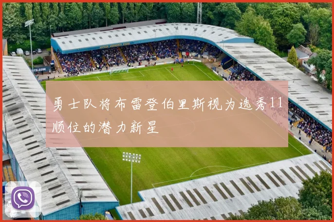 勇士队将布雷登伯里斯视为选秀11顺位的潜力新星